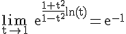4$\rm \lim_{t\to 1} e^{\frac{1+t^{2}}{1-t^{2}}ln(t)}=e^{-1}